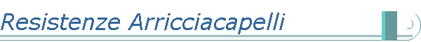 Resistenze Arricciacapelli