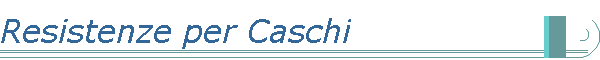 Resistenze per Caschi