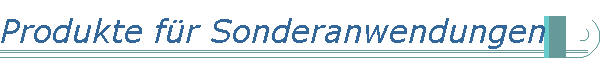 Produkte f�r Sonderanwendungen